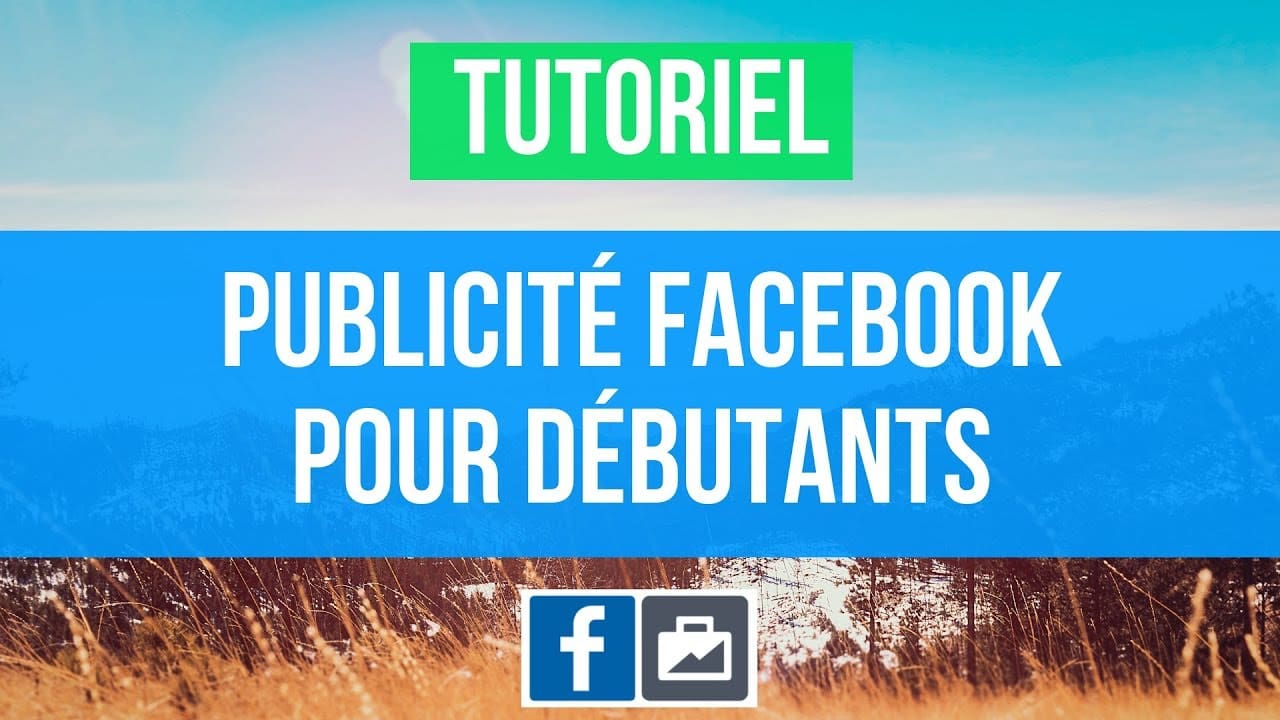 Comment faire de la publicité Facebook ? Tutoriel pour les débutants